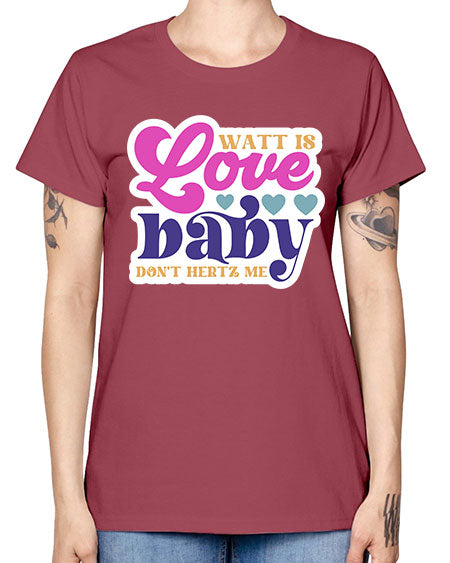Watt is love baby dont hertz me 12# - general science -  Missy T-Shirt