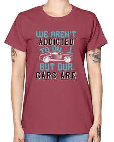 We arent addicted to oil but our cars are 90# - car -  Missy T-Shirt