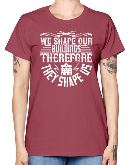 We shape our building therefore they shape us Style 467# - architect -  Missy T-Shirt