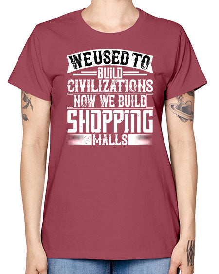 We used to build civilizations Now we build shopping malls Style 469# - architect -  Missy T-Shirt