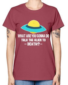 What are you gonna do talk the alien to death 44# - ufo -  Missy T-Shirt