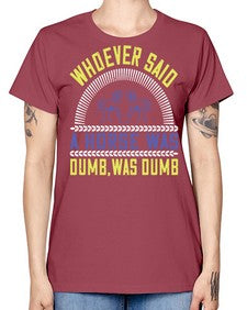 Whoever said a horse was dumb was dumb Style 13# - horse -  Missy T-Shirt