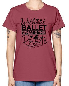 Without ballet whats the pointe 217# - ballet -  Missy T-Shirt