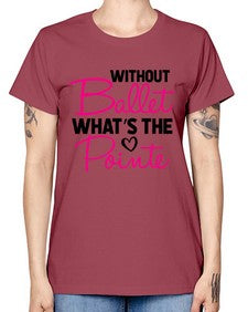 Without ballet whats the pointe 218# - ballet -  Missy T-Shirt