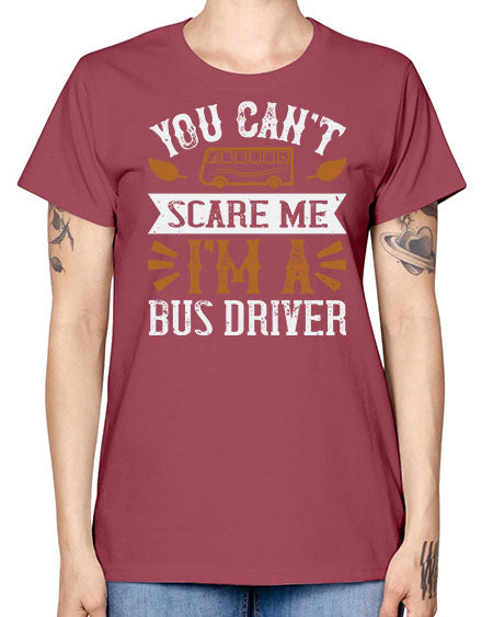 YOU CANT SCARE ME IM A BUS DRIVERR Style 1677# - Bus Driver -  Missy T-Shirt