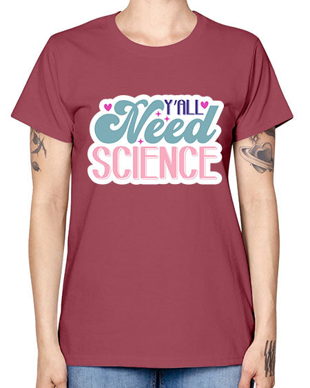 Yall need science 3# - general science -  Missy T-Shirt