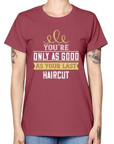 Youre only as good as your last haircut 112# - funny -  Missy T-Shirt