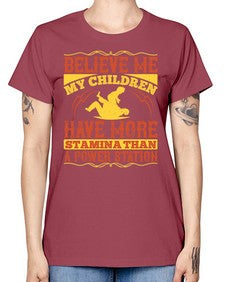 believe me my children have more stamina than a power station 67# - parents day -  Missy T-Shirt
