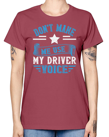 dont make me use my driver voice Style 724# - Bus Driver -  Missy T-Shirt