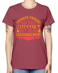 fathers provide not only support but also encouragement 195# - parents day -  Missy T-Shirt