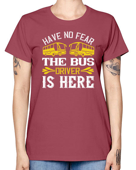 have no fear the bus driver is here Style 830# - Bus Driver -  Missy T-Shirt