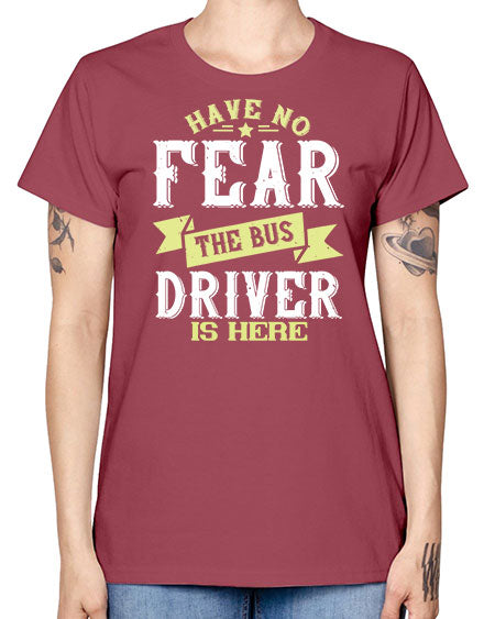 have no fear the bus driver is heree Style 831# - Bus Driver -  Missy T-Shirt