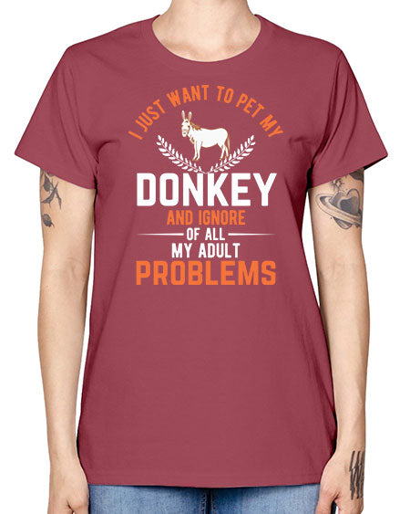 i just want to pet my donkey and ignore of all my adult problems Style 3# - donkey -  Missy T-Shirt