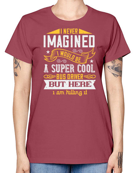 i never imagined i would be a super cool bus driver but here i am killing it Style 914# - Bus Driver -  Missy T-Shirt