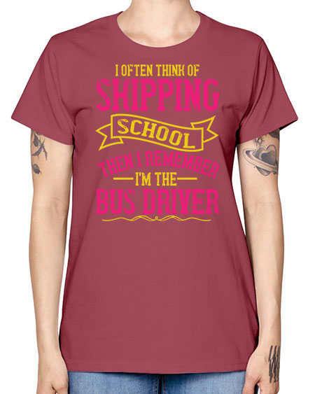 i often skipping school then i remember im the bus driver Style 916# - Bus Driver -  Missy T-Shirt