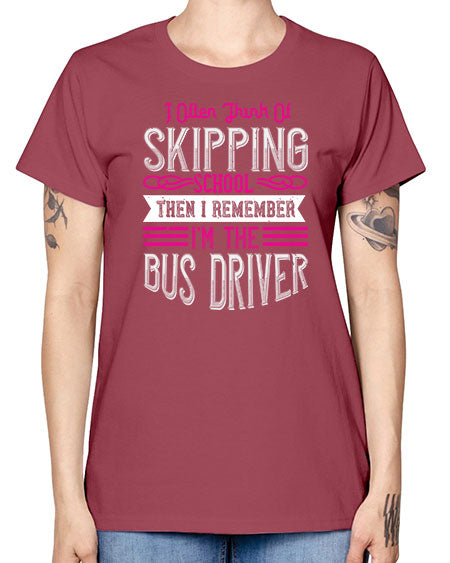 i often think of skipping school then i remember Im the bus driver Style 917# - Bus Driver -  Missy T-Shirt