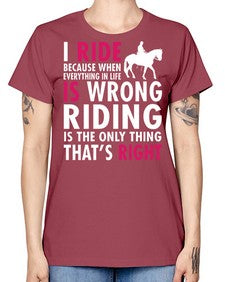 i ride because when everything in life is wrong riding is the only thinkg thats right - horse -  Missy T-Shirt