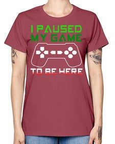 ipaused my game to be here 123# - video games -  Missy T-Shirt