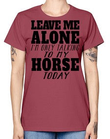 leave me alone im only talking to my horse - horse -  Missy T-Shirt