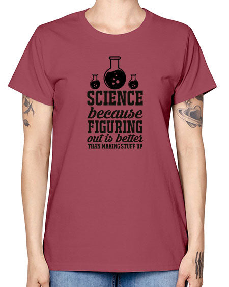 science because figuring things out is better than making stuff up 149# - general science -  Missy T-Shirt
