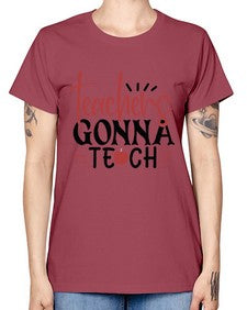 teachers gonna teach Style 398# - teacher -  Missy T-Shirt