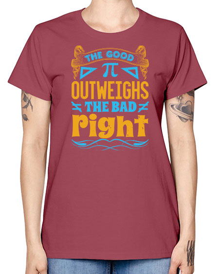the good Pi outweighhs the bad right 47# - pi -  Missy T-Shirt