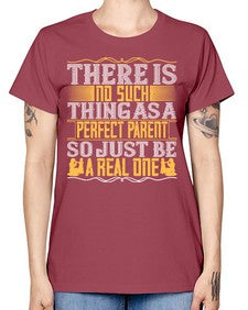 there is no such thing as a perfect parent so just be a real one 607# - parents day -  Missy T-Shirt