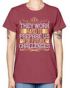 they work hard to prepare us for future challenges 617# - parents day -  Missy T-Shirt