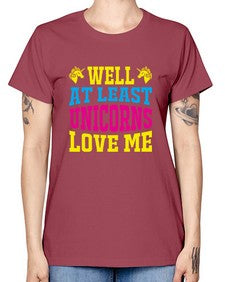 well at least unicorns love me 547# - unicorn -  Missy T-Shirt
