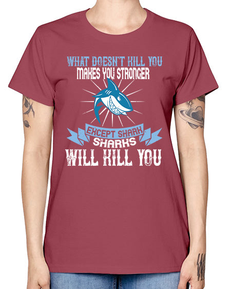 what doesnt kill you makes you stronger except shark sharks will kill you Style 4# - shark-fish -  Missy T-Shirt