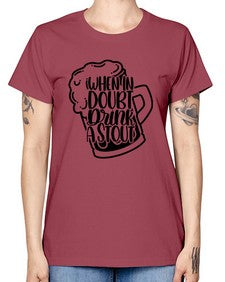 when in doubt drink a stout 1704# - beer -  Missy T-Shirt