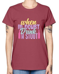 when in doubt drink a stout 465# - beer -  Missy T-Shirt