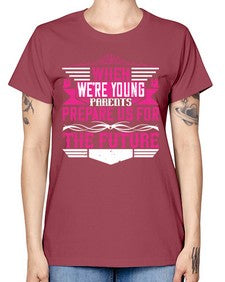 when were young parents prepare us for the future 674# - parents day -  Missy T-Shirt