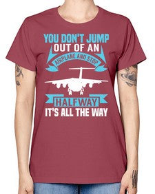 you dont jump out of an airplane and stop halfway  52# - airplane -  Missy T-Shirt