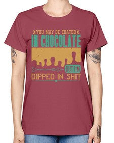 you may be coated in chocolate but im dipped in shit 510# - chocolate -  Missy T-Shirt