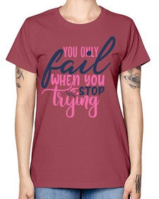 you only fail when you stop trying Style 57# - motivation -  Missy T-Shirt