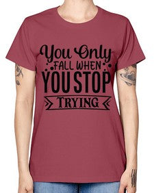 you only fall when you stop trying Style 56# - motivation -  Missy T-Shirt
