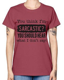 you think Im sarcastic you should hear what I dont say 1269# - funny -  Missy T-Shirt