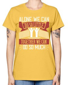 Alone we can do so little together we can do so much Style 37# - volunteer -  Missy T-Shirt