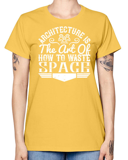 Architecture is the art of how to waste space Style 49# - architect -  Missy T-Shirt