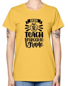 Born To Teach Forced To Grade Style 637# - teacher -  Missy T-Shirt
