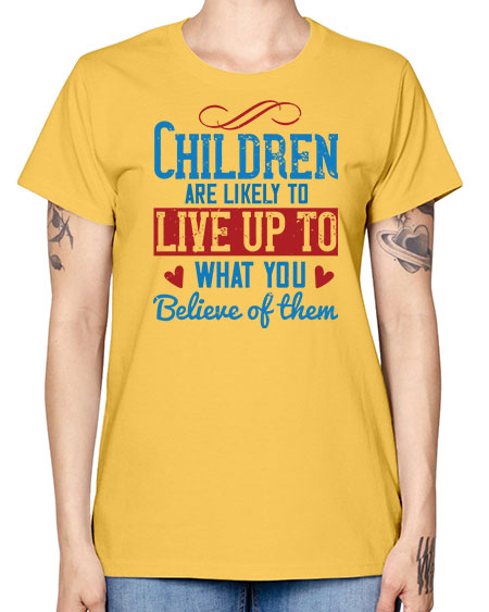 Children are likely to live up to what you believe of them Style 53# - kids -  Missy T-Shirt