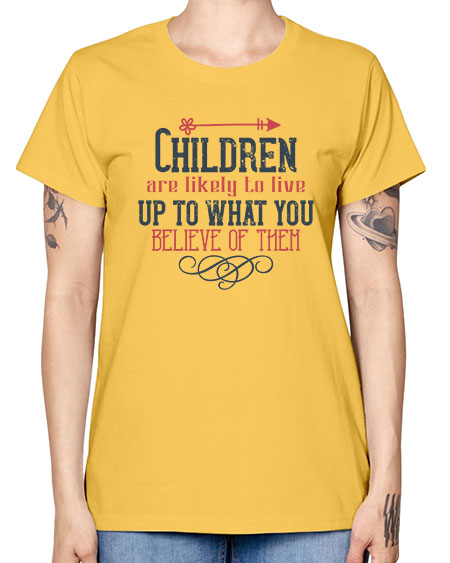 Children are likely to live up to what you believe of them Style 54# - kids -  Missy T-Shirt
