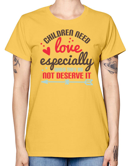 Children need love especially when they do not deserve it Style 63# - kids -  Missy T-Shirt