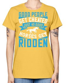 Good people get cheated just as good horses get ridden Style 53# - horse -  Missy T-Shirt