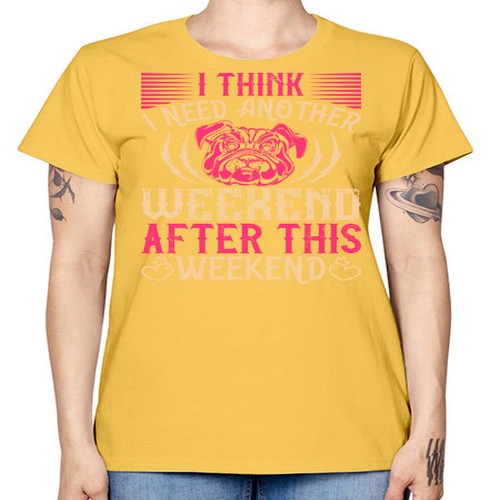 I Think I Need Another Weekend After This Weekend Style 41# - dogs -  Missy T-Shirt