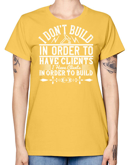 I dont build in order to have clients I have clients in order to build Style 192# - architect -  Missy T-Shirt