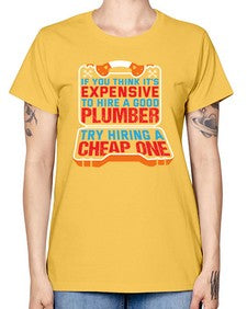If you think it is expensive to hire a good plumber try hiring a cheap one 945# - plumber -  Missy T-Shirt