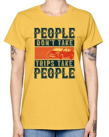 People dont take tripsTrips take people 54# - car -  Missy T-Shirt