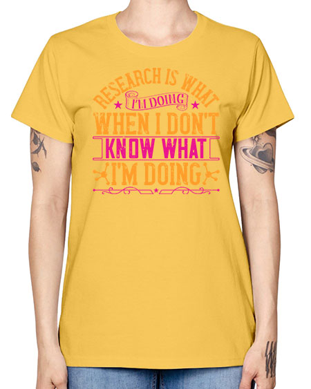 Research is what Im doing when I dont know what Im doing 324# - general science -  Missy T-Shirt